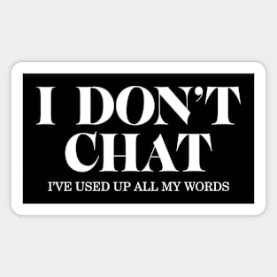 I Don't Chat I've Used Up All My Words - Funny Saying Magnet